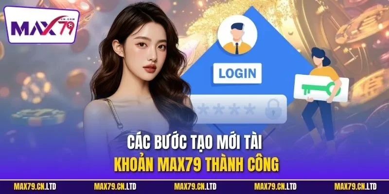 Các bước tạo mới tài khoản MAX79 thành công