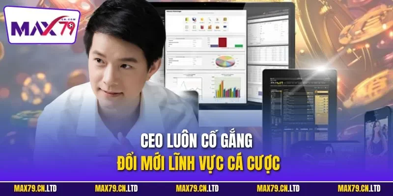 CEO luôn cố gắng đổi mới lĩnh vực cá cược