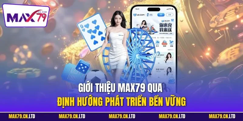 Giới thiệu MAX79 qua định hướng phát triển bền vững
