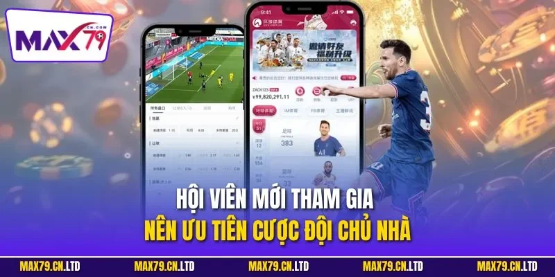 Hội viên mới tham gia nên ưu tiên cược đội chủ nhà