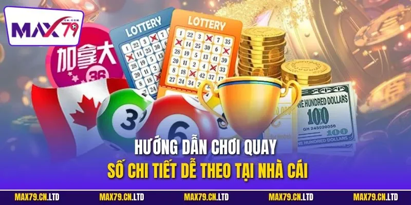 Hướng dẫn chơi quay số chi tiết dễ theo tại nhà cái