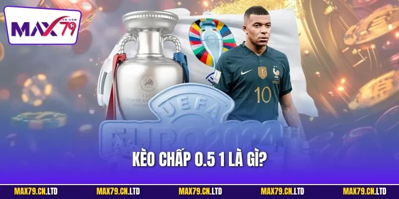 Kèo chấp 0.5 1 là gì