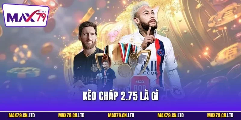 Kèo chấp 2.75 là gì