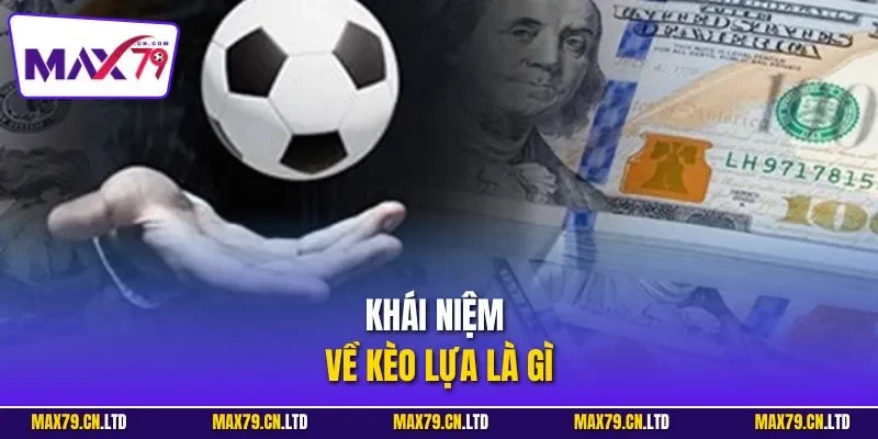 Khái niệm về kèo lựa là gì