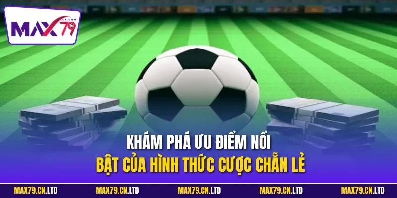 Khám phá ưu điểm nổi bật của hình thức cược chẵn lẻ