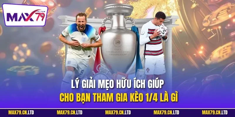 Lý giải mẹo hữu ích giúp cho bạn tham gia kèo 1/4 là gì