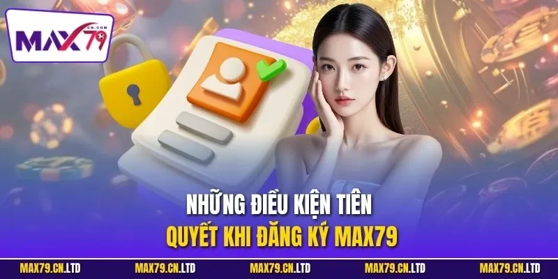 Những điều kiện tiên quyết khi đăng ký MAX79