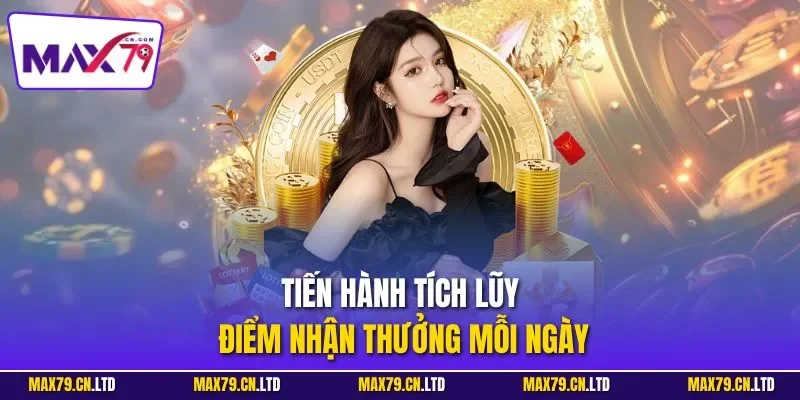 Tiến hành tích lũy điểm nhận thưởng mỗi ngày